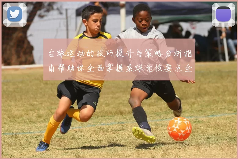 台球运动的技巧提升与策略分析指南帮助你全面掌握桌球竞技要点全