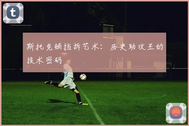 斯托克顿挡拆艺术：历史助攻王的技术密码